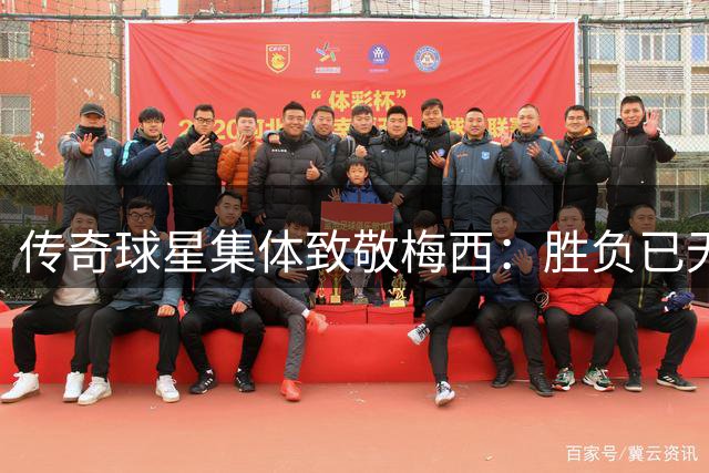 传奇球星集体致敬梅西：胜负已无关紧要 他重新定义了足球伟大